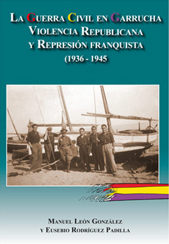 LA GUERRA CIVIL EN GARRUCHA. VIOLENCIA REPUBLICANA Y REPRESIÓN FRANQUISTA (1936-1945)