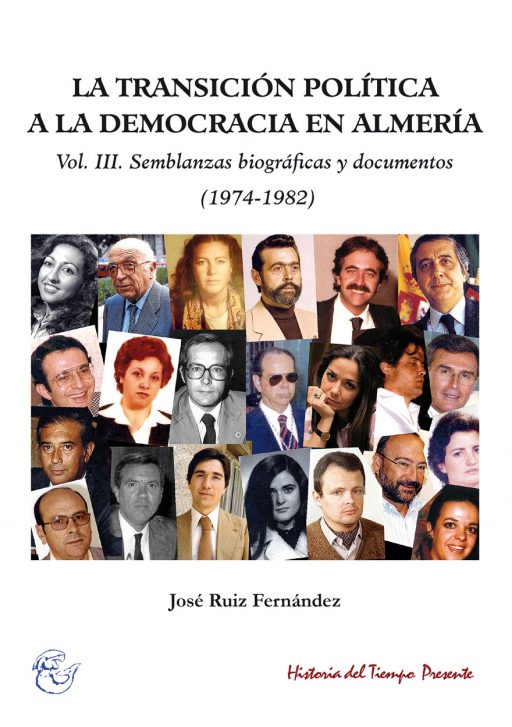 LA TRANSICIÓN POLÍTICA A LA DEMOCRACIA EN ALMERÍA. VOL. III. SEMBLANZAS BIOGRÁFICAS Y DOCUMENTOS (1974-1982)