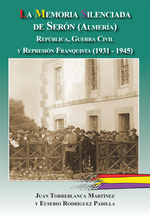 LA MEMORIA SILENCIADA DE SERÓN (ALMERÍA). REPÚBLICA, GUERRA CIVIL Y REPRESIÓN FRANQUISTA (1931-1945)